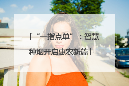 “一指点单”：智慧种烟开启惠农新篇