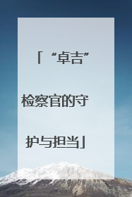 “卓吉”检察官的守护与担当