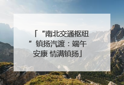 “南北交通枢纽”镇扬汽渡：端午安康 情满镇扬