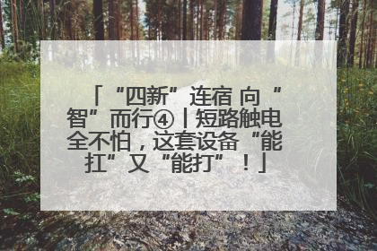 “四新”连宿 向“智”而行④丨短路触电全不怕，这套设备“能扛”又“能打”！