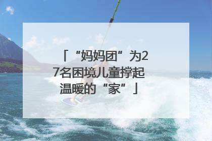 “妈妈团”为27名困境儿童撑起温暖的“家”