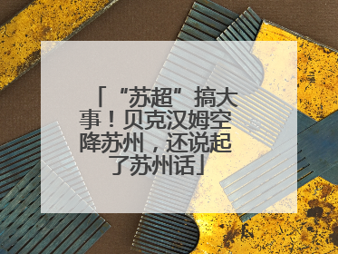 “苏超”搞大事！贝克汉姆空降苏州，还说起了苏州话