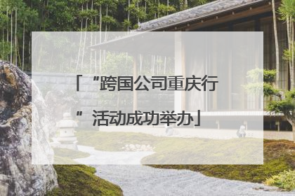 “跨国公司重庆行”活动成功举办