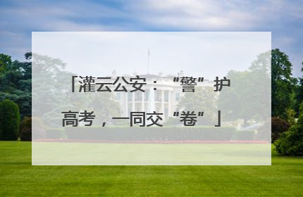 灌云公安：“警”护高考，一同交“卷”