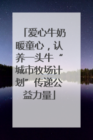 爱心牛奶暖童心，认养一头牛“城市牧场计划”传递公益力量