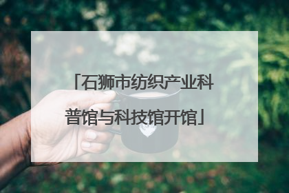 石狮市纺织产业科普馆与科技馆开馆
