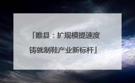 睢县：扩规模提速度 铸就制鞋产业新标杆