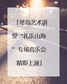 琴岛艺术讲堂“礼乐山海”专场音乐会精彩上演