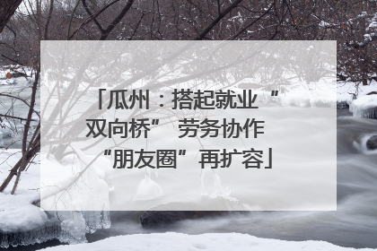瓜州：搭起就业“双向桥” 劳务协作“朋友圈”再扩容