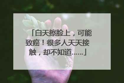 白天擦脸上，可能致癌！很多人天天接触，却不知道……