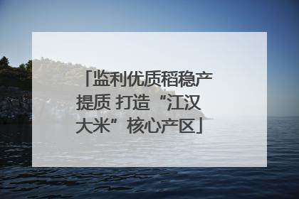 监利优质稻稳产提质 打造“江汉大米”核心产区
