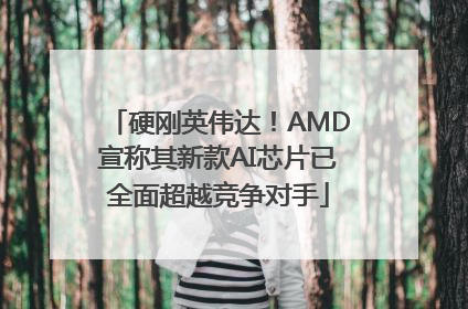 硬刚英伟达！AMD宣称其新款AI芯片已全面超越竞争对手