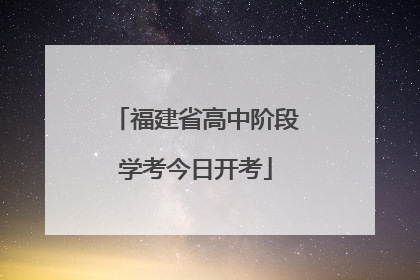 福建省高中阶段学考今日开考