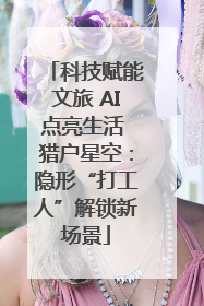 科技赋能文旅 AI点亮生活 猎户星空：隐形“打工人”解锁新场景