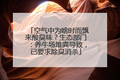 空气中为啥时而飘来酸臭味？生态部门：养牛场堆粪导致，已要求除臭消杀