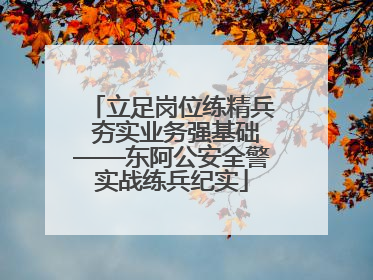 立足岗位练精兵 夯实业务强基础——东阿公安全警实战练兵纪实
