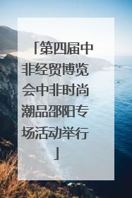 第四届中非经贸博览会中非时尚潮品邵阳专场活动举行