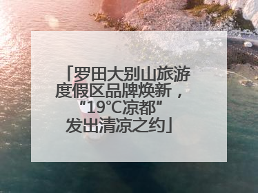 罗田大别山旅游度假区品牌焕新，“19℃凉都” 发出清凉之约