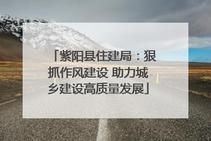 紫阳县住建局：狠抓作风建设 助力城乡建设高质量发展