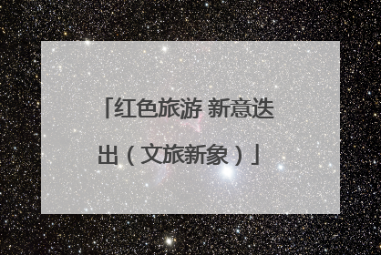 红色旅游 新意迭出（文旅新象）