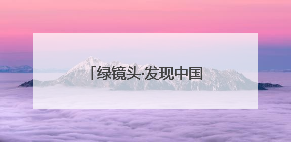 绿镜头·发现中国｜这么近，那么美，康养到河北！