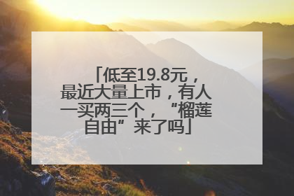 低至19.8元，最近大量上市，有人一买两三个，“榴莲自由”来了吗