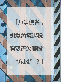 万事俱备，引爆离境退税消费还欠哪股“东风”？