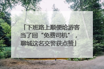 下班路上顺便给游客当了回“免费司机”，聊城这名交警获点赞