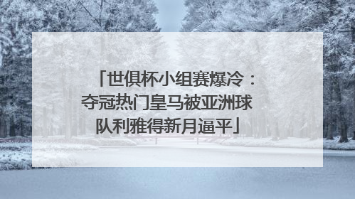 世俱杯小组赛爆冷：夺冠热门皇马被亚洲球队利雅得新月逼平