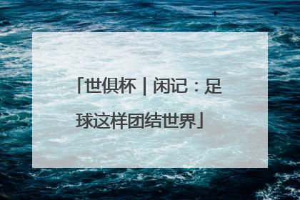 世俱杯｜闲记：足球这样团结世界