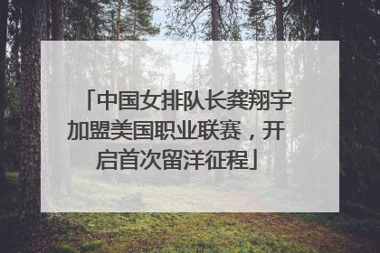 中国女排队长龚翔宇加盟美国职业联赛，开启首次留洋征程