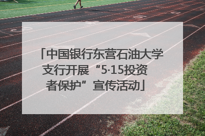 中国银行东营石油大学支行开展“5·15投资者保护”宣传活动