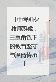 中考前夕教师群像：三重角色下的教育坚守与温情传承