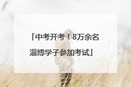 中考开考！8万余名淄博学子参加考试