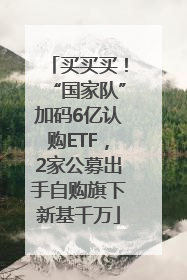 买买买！“国家队”加码6亿认购ETF，2家公募出手自购旗下新基千万