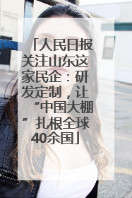 人民日报关注山东这家民企：研发定制，让“中国大棚”扎根全球40余国