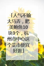 人气不输大马弄，肥美鲍鱼10块3个，杭州市中心这个菜市便宜好逛