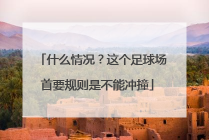 什么情况？这个足球场首要规则是不能冲撞