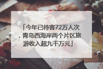 今年已待客72万人次，青岛西海岸两个片区旅游收入超九千万元