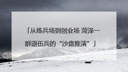 从练兵场到创业场 菏泽一群退伍兵的“沙盘推演”