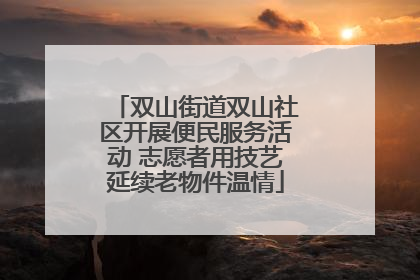 双山街道双山社区开展便民服务活动 志愿者用技艺延续老物件温情
