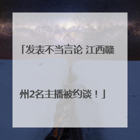 发表不当言论 江西赣州2名主播被约谈！