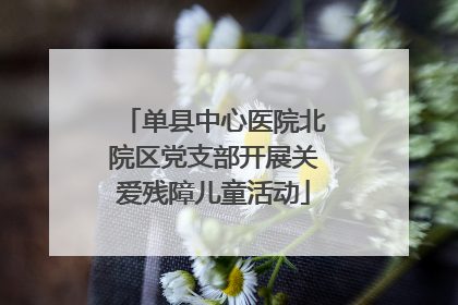 单县中心医院北院区党支部开展关爱残障儿童活动