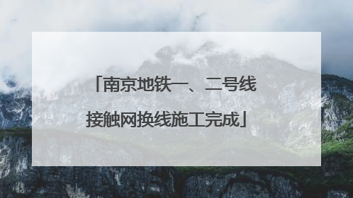 南京地铁一、二号线接触网换线施工完成