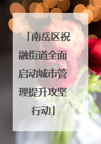 南岳区祝融街道全面启动城市管理提升攻坚行动