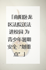 南阳卧龙区法院送法进校园 为青少年暑期安全“划重点”