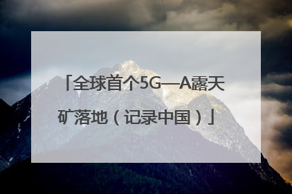 全球首个5G—A露天矿落地（记录中国）