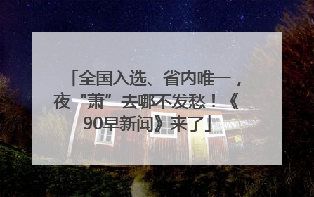 全国入选、省内唯一，夜“萧”去哪不发愁！《90早新闻》来了