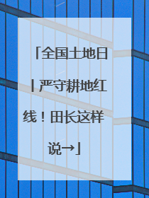 全国土地日丨严守耕地红线！田长这样说→