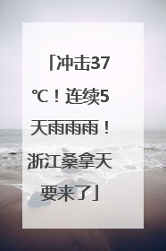 冲击37℃！连续5天雨雨雨！浙江桑拿天要来了